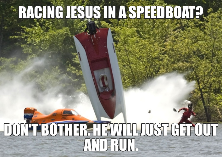 Racing Jesus in a speedboat?