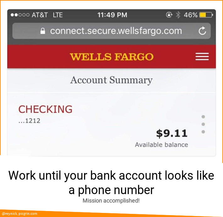 Work until your bank account looks like a phone number