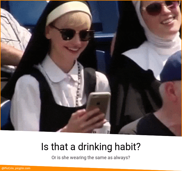 Is that a drinking habit?