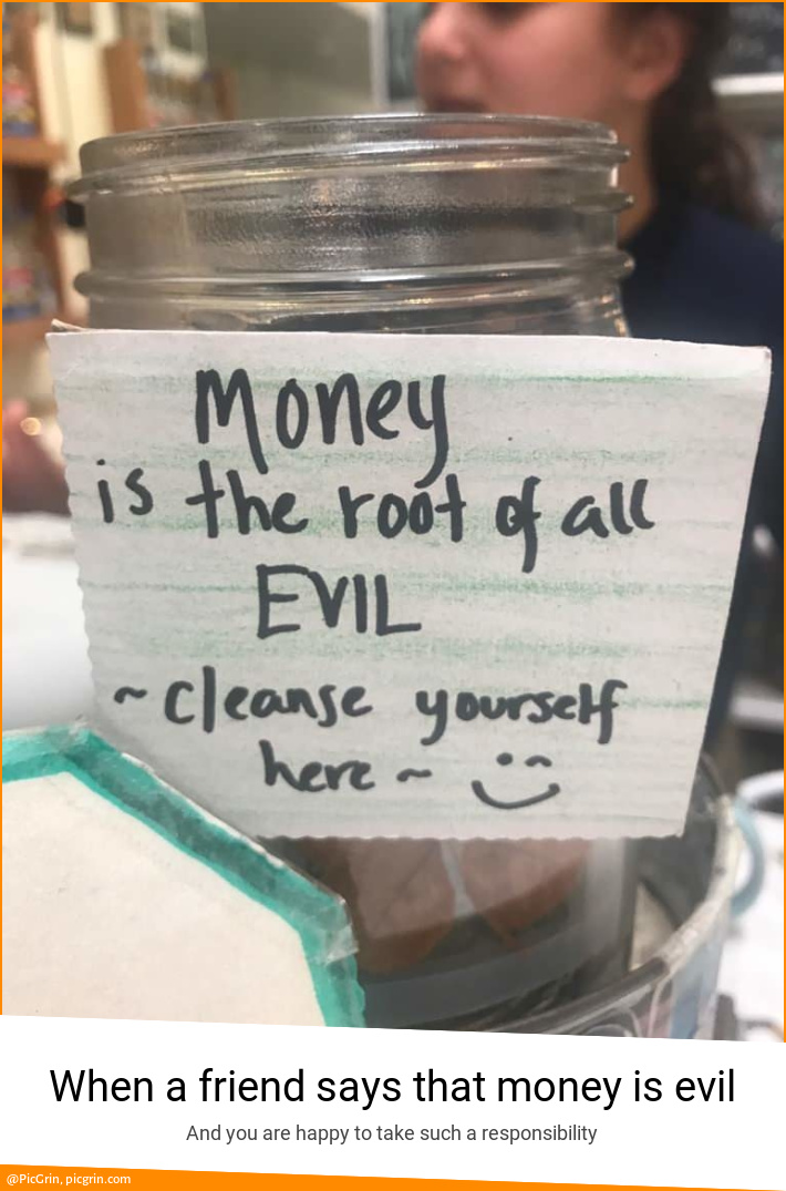 When a friend says that money is evil