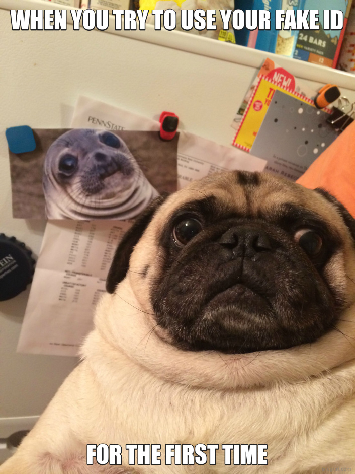 When you try to use your fake ID